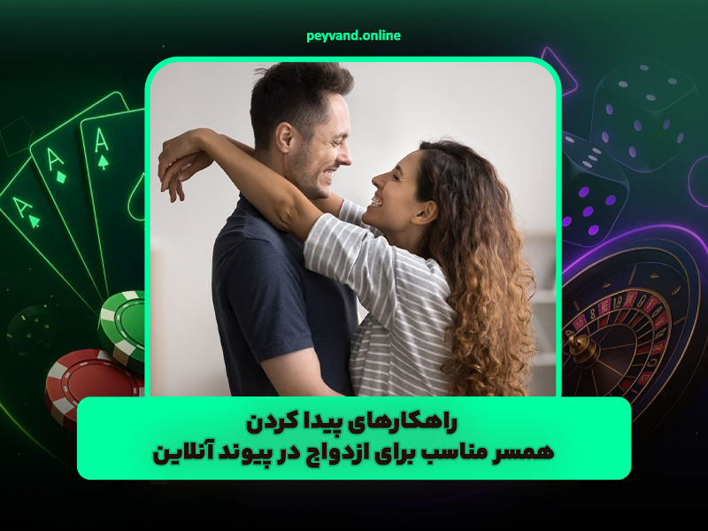 راهکارهای پیدا کردن همسر مناسب برای ازدواج در peyvand.online